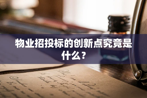 物业招投标的创新点究竟是什么？