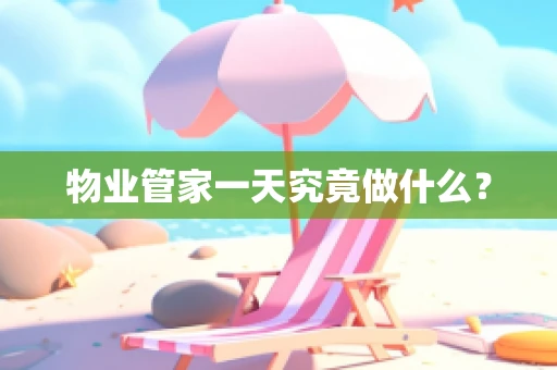物业管家一天究竟做什么？