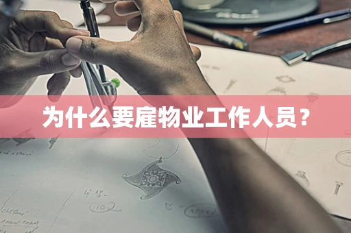 为什么要雇物业工作人员？