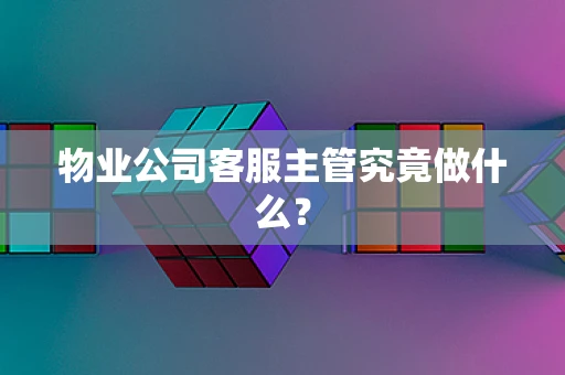 物业公司客服主管究竟做什么？