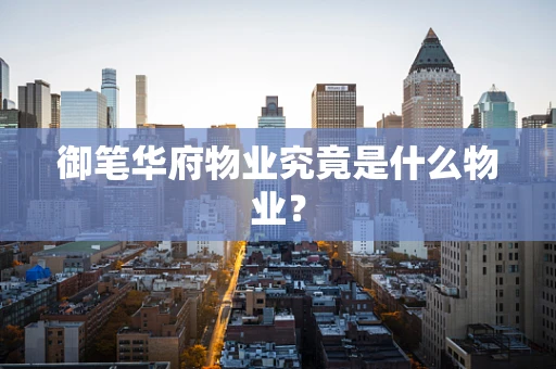 御笔华府物业究竟是什么物业？