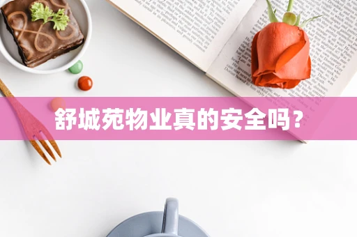舒城苑物业真的安全吗？