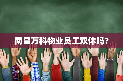 南昌万科物业员工双休吗？