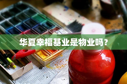 华夏幸福基业是物业吗？