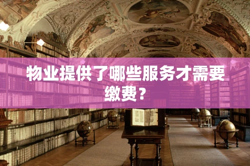 物业提供了哪些服务才需要缴费？