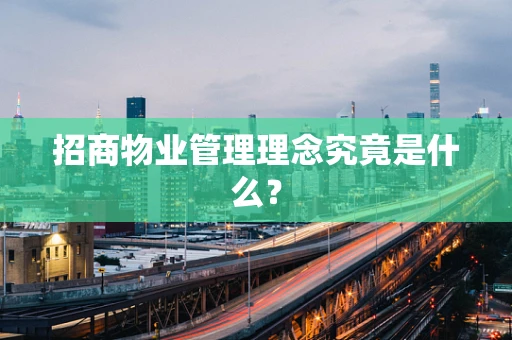 招商物业管理理念究竟是什么？