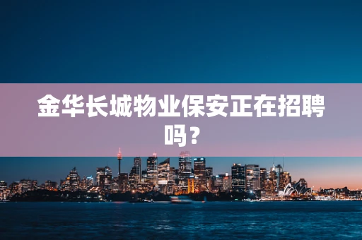 金华长城物业保安正在招聘吗？
