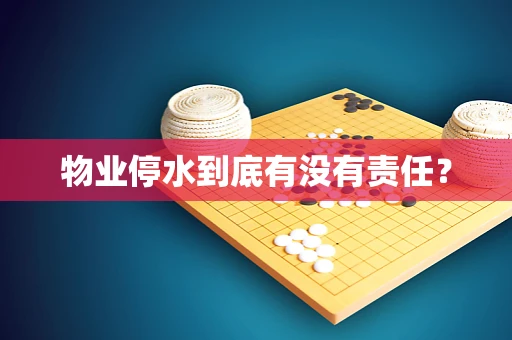 物业停水到底有没有责任？