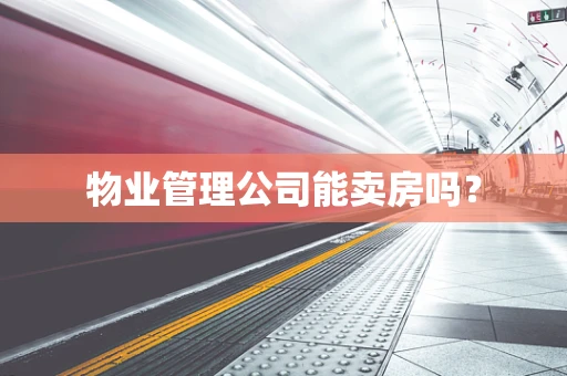 物业管理公司能卖房吗？