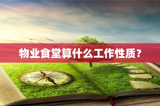物业食堂算什么工作性质？