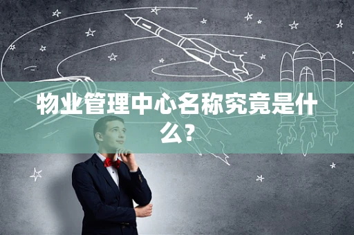 物业管理中心名称究竟是什么？