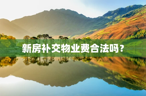 新房补交物业费合法吗？