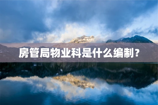 房管局物业科是什么编制？