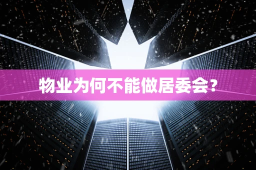 物业为何不能做居委会？