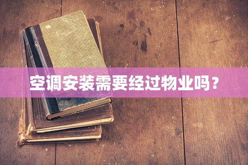 空调安装需要经过物业吗？