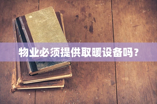 物业必须提供取暖设备吗？