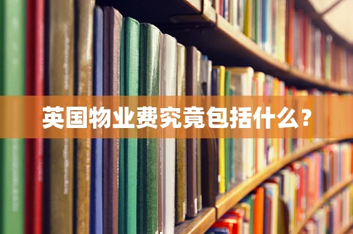 英国物业费究竟包括什么？