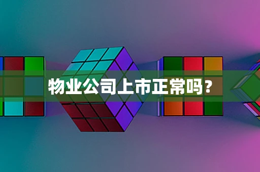 物业公司上市正常吗？