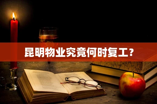 昆明物业究竟何时复工？