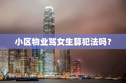 小区物业骂女生算犯法吗？