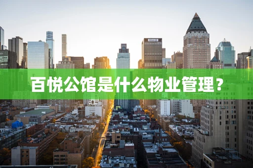 百悦公馆是什么物业管理？