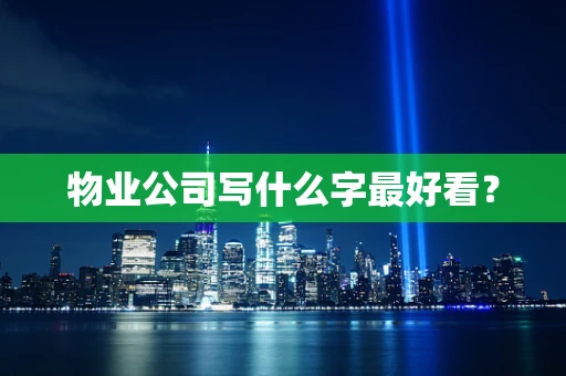 物业公司写什么字最好看？