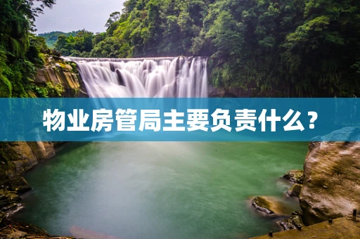 物业房管局主要负责什么？