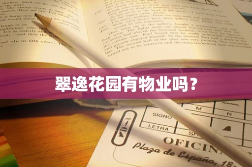 翠逸花园有物业吗？