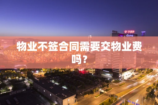 物业不签合同需要交物业费吗？