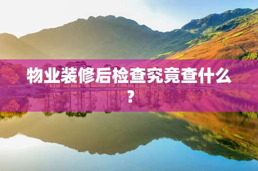 物业装修后检查究竟查什么？