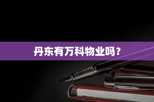 丹东有万科物业吗？