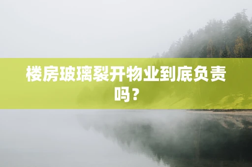 楼房玻璃裂开物业到底负责吗？