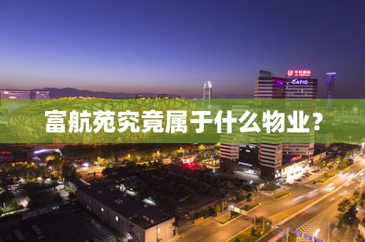 富航苑究竟属于什么物业？