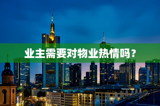 业主需要对物业热情吗？