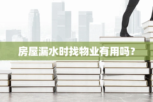 房屋漏水时找物业有用吗？