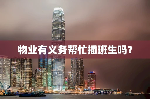 物业有义务帮忙插班生吗？