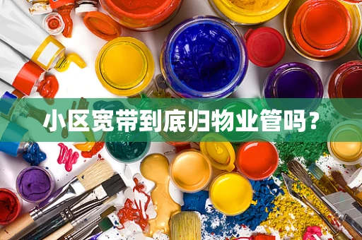 小区宽带到底归物业管吗？
