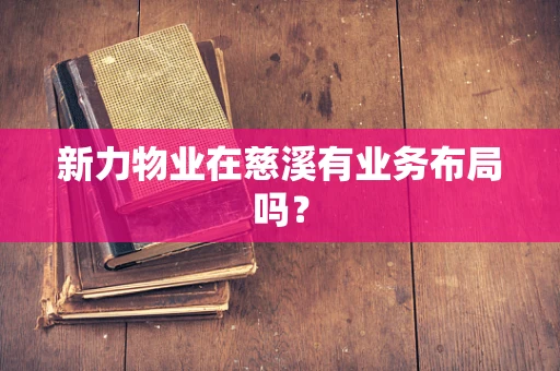 新力物业在慈溪有业务布局吗？