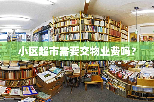 小区超市需要交物业费吗？
