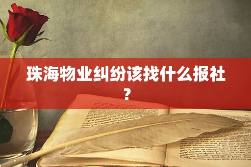 珠海物业纠纷该找什么报社？