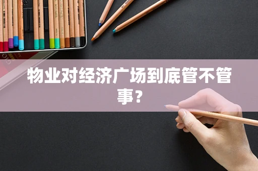 物业对经济广场到底管不管事？