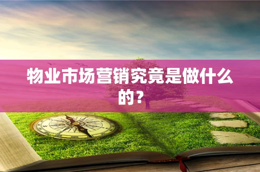 物业市场营销究竟是做什么的？