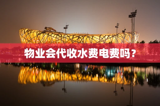物业会代收水费电费吗？