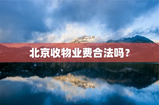 北京收物业费合法吗？