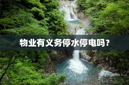 物业有义务停水停电吗？