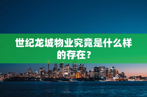 世纪龙城物业究竟是什么样的存在？