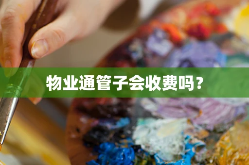物业通管子会收费吗？