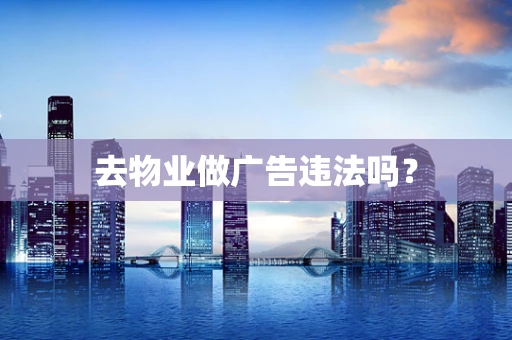 去物业做广告违法吗？