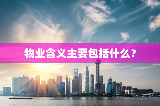物业含义主要包括什么？