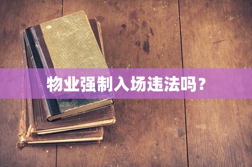 物业强制入场违法吗？
